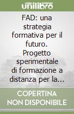 FAD: una strategia formativa per il futuro. Progetto sperimentale di formazione a distanza per la formazione professionale libro