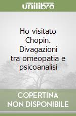 Ho visitato Chopin. Divagazioni tra omeopatia e psicoanalisi libro