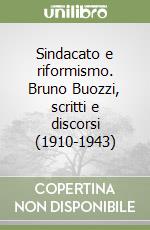 Sindacato e riformismo. Bruno Buozzi, scritti e discorsi (1910-1943) libro