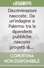 Discriminazioni nascoste. Da un'indagine a Palermo tra le dipendenti pubbliche nascono progetti di azioni positive libro