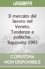 Il mercato del lavoro nel Veneto. Tendenze e politiche. Rapporto 1993 libro