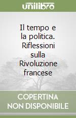 Il tempo e la politica. Riflessioni sulla Rivoluzione francese libro