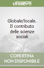 Globale/locale. Il contributo delle scienze sociali libro