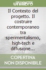 Il Contesto del progetto. Il costruire contemporaneo tra sperimentalismo, high-tech e diffusione delle tecnologie industriali libro