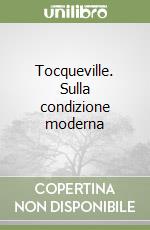 Tocqueville. Sulla condizione moderna libro