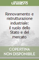 Rinnovamento e ristrutturazione industriale: il ruolo dello Stato e del mercato libro