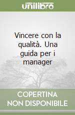 Vincere con la qualità. Una guida per i manager