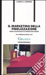 Il marketing della fidelizzazione. Come assicurarsi la fedeltà dei clienti libro