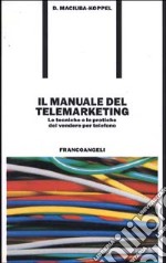 Il manuale del telemarketing. Le tecniche e le pratiche del vendere per telefono