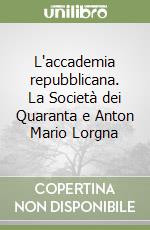 L'accademia repubblicana. La Società dei Quaranta e Anton Mario Lorgna