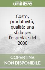 Costo, produttività, qualità: una sfida per l'ospedale del 2000 libro