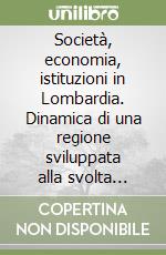 Società, economia, istituzioni in Lombardia. Dinamica di una regione sviluppata alla svolta degli anni Novanta libro