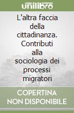 L'altra faccia della cittadinanza. Contributi alla sociologia dei processi migratori libro