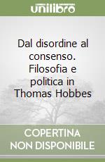 Dal disordine al consenso. Filosofia e politica in Thomas Hobbes libro