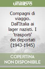 Compagni di viaggio. Dall'Italia ai lager nazisti. I "trasporti" dei deportati (1943-1945) libro