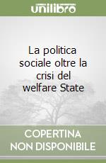 La politica sociale oltre la crisi del welfare State libro