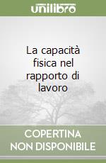 La capacità fisica nel rapporto di lavoro libro