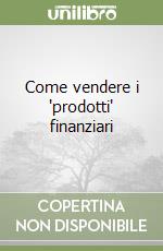 Come vendere i 'prodotti' finanziari libro