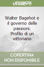 Walter Bagehot e il governo delle passioni. Profilo di un vittoriano