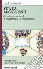 Vita da adolescenti. Gli universi relazionali, le appartenenze, le trasformazioni