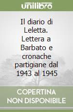 Il diario di Leletta. Lettera a Barbato e cronache partigiane dal 1943 al 1945 libro