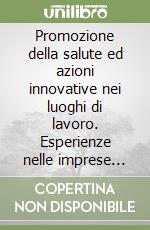 Promozione della salute ed azioni innovative nei luoghi di lavoro. Esperienze nelle imprese italiane