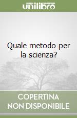 Quale metodo per la scienza? libro