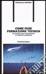 Come fare formazione tecnica. Un manuale per i professional e i capi che insegnano