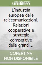 L'industria europea delle telecomunicazioni. Relazioni cooperative e strategie competitive delle grandi imprese manifatturiere