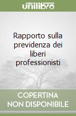 Rapporto sulla previdenza dei liberi professionisti libro