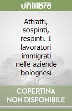 Attratti, sospinti, respinti. I lavoratori immigrati nelle aziende bolognesi libro