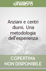 Anziani e centri diurni. Una metodologia dell'esperienza