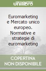 Euromarketing e Mercato unico europeo. Normative e strategie di euromarketing libro