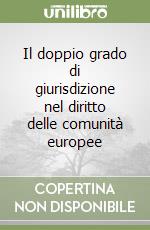 Il doppio grado di giurisdizione nel diritto delle comunità europee libro