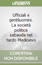 Ufficiali e gentiluomini. La società politica sabauda nel tardo Medioevo libro