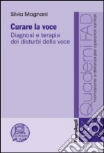 Curare la voce. Diagnosi e terapia dei disturbi della voce libro