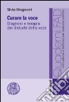 Curare la voce. Diagnosi e terapia dei disturbi della voce libro di Magnani Silvia