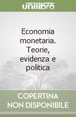 Economia monetaria. Teorie, evidenza e politica libro