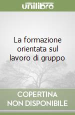 La formazione orientata sul lavoro di gruppo libro