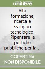 Alta formazione, ricerca e sviluppo tecnologico. Ripensare le politiche pubbliche per la realtà meridionale libro