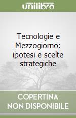 Tecnologie e Mezzogiorno: ipotesi e scelte strategiche