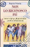 Non lo riconosco più. Genitori e figli: per affrontare insieme i problemi dell'adolescenza libro