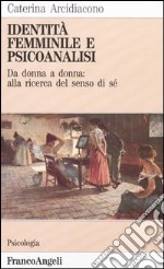 Identità femminile e psicoanalisi. Da donna a donna: alla ricerca del senso di sé libro