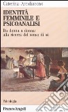 Identità femminile e psicoanalisi. Da donna a donna: alla ricerca del senso di sé libro di Arcidiacono Caterina