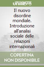 Il nuovo disordine mondiale. Introduzione all'analisi sociale delle relazioni internazionali libro