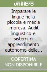 Imparare le lingue nella piccola e media impresa. Audit linguistico e sistemi di apprendimento autonomo delle lingue straniere libro