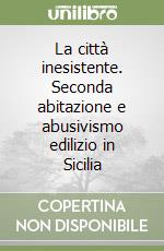 La città inesistente. Seconda abitazione e abusivismo edilizio in Sicilia libro