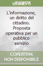 L'informazione, un diritto del cittadino. Proposta operativa per un pubblico servizio libro