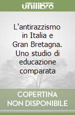 L'antirazzismo in Italia e Gran Bretagna. Uno studio di educazione comparata libro