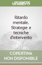 Ritardo mentale. Strategie e tecniche d'intervento libro
